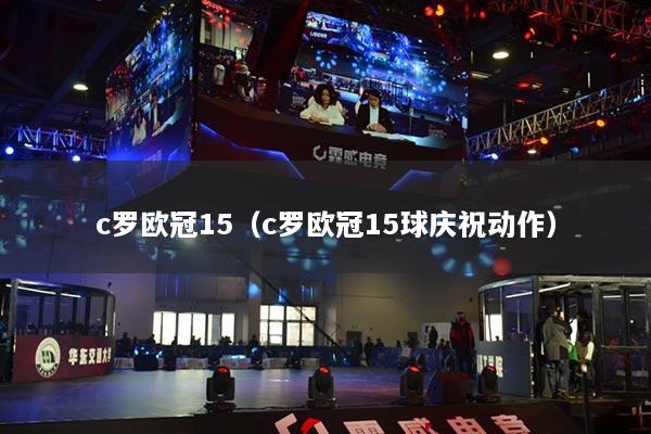 c罗欧冠15(c罗欧冠15球庆祝动作)