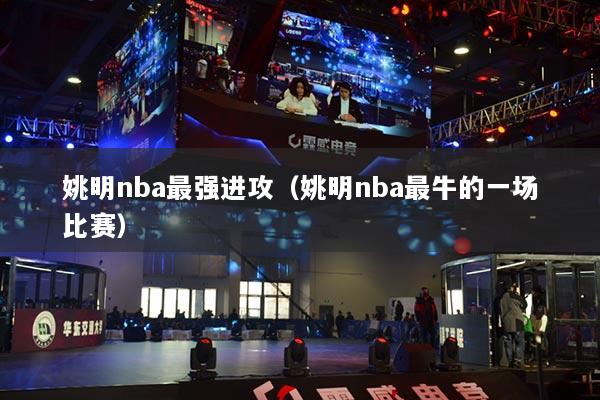 详细阅读:姚明nba最强进攻(姚明nba最牛的一场比赛) 姚明nba最强进攻(姚明nba最牛的一场比赛)