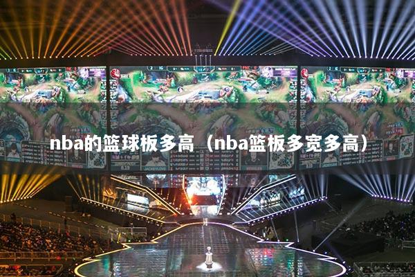 nba的篮球板多高（nba篮板多宽多高）