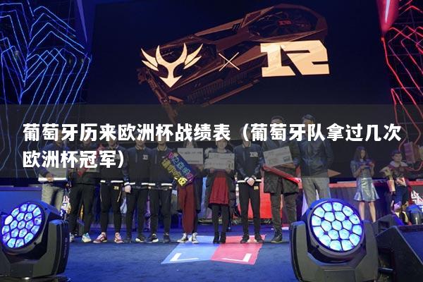 葡萄牙历来欧洲杯战绩表（葡萄牙队拿过几次欧洲杯冠军）