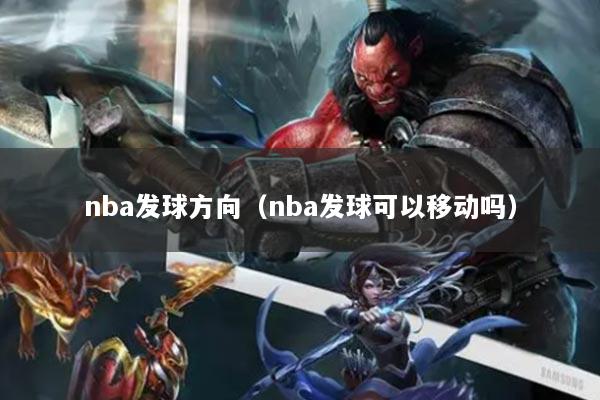 nba发球方向（nba发球可以移动吗）