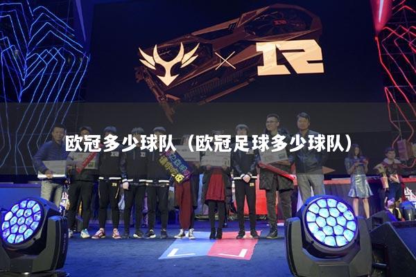 欧冠多少球队（欧冠足球多少球队）